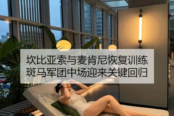 坎比亚索与麦肯尼恢复训练 斑马军团中场迎来关键回归 - jiuyousports